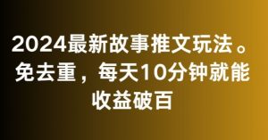 2024最新故事推文玩法，免去重，每天10分钟就能收益破百【揭秘】-网创资源吧