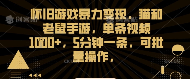 怀旧游戏暴力变现，猫和老鼠手游，单条视频1000+，5分钟一条，可批量操作【揭秘】-网创资源吧