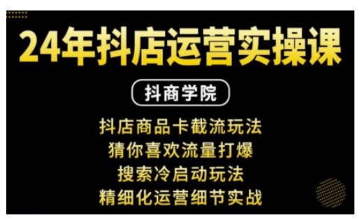 抖音小店运营实操课：抖店商品卡截流玩法，猜你喜欢流量打爆，搜索冷启动玩法，精细化运营细节实战-网创资源吧