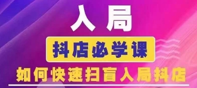 抖音商城运营课程(更新24年12月)，入局抖店必学课， 如何快速扫盲入局抖店-网创资源吧
