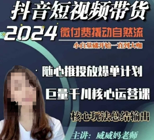 威威妈·短视频带货千川课，40节完整版，小白基础开始到大咖，微付费撬动自然流-网创资源吧