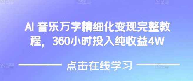 AI音乐精细化变现完整教程，360小时投入纯收益4W-网创资源吧
