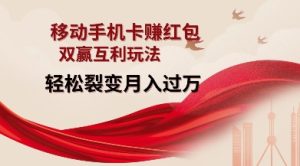 移动手机卡挣红包,双赢互利玩法,轻松裂变月入过W【仅揭秘】-网创资源吧