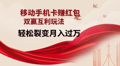 移动手机卡挣红包，双赢互利玩法，轻松裂变月入过W【仅揭秘】-网创资源吧