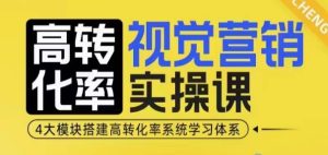 高转化率·视觉营销实操课,4大模块搭建高转化率系统学习体系-网创资源吧