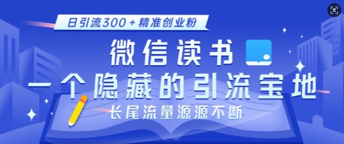 微信读书，一个隐藏的引流宝地，不为人知的小众打法，日引流300+精准创业粉，长尾流量源源不断-网创资源吧