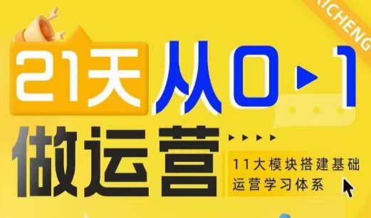 21天从0-1做运营，11大维度搭建基础运营学习体系-网创资源吧