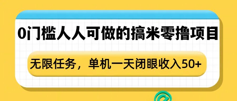 0门槛人人可做的搞米零撸项目，无限任务，单机一天闭眼收入50+-网创资源吧