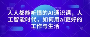 人人都能听懂的AI通识课,人工智能时代,如何用ai更好的工作与生活-网创资源吧