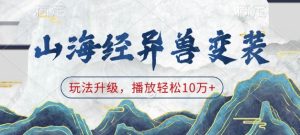 山海经异兽变装,玩法升级,播放轻松10万+-网创资源吧