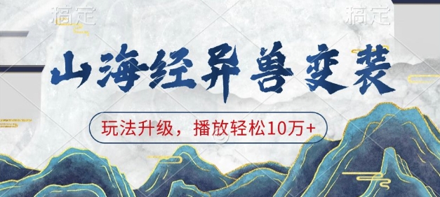 山海经异兽变装，玩法升级，播放轻松10万+-网创资源吧