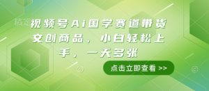 视频号Ai国学赛道带货文创商品，小白轻松上手，一天多张-网创资源吧