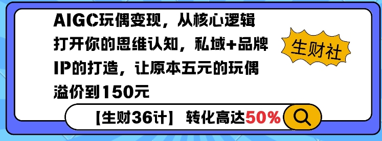 AIGC玩偶变现，从核心逻辑打开你的思维认知，私域+品牌IP的打造，让原本五元的玩偶溢价到150元-网创资源吧
