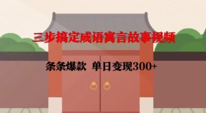 三步搞定成语寓言故事视频,条条爆款,单日变现300+-网创资源吧