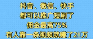 抖音微信快手都可以推广短剧了,佣金最高75%,有人靠一条视频就挣了2W-网创资源吧