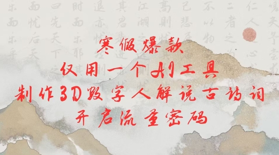 寒假爆款，仅用一个AI工具，制作3D数字人解说古诗词，开启流量密码-网创资源吧