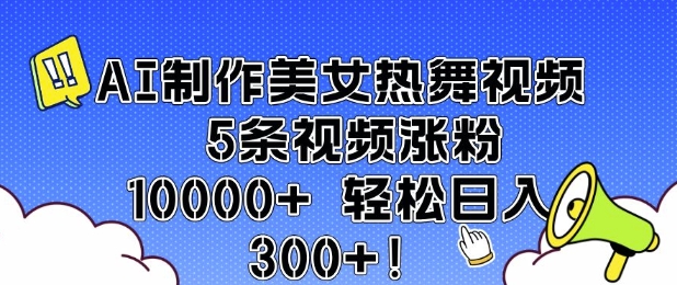 AI制作美女热舞视频 5条视频涨粉10000+ 轻松日入3张-网创资源吧