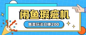 咸鱼瑕疵机售卖玩法0基础也能上手,日入2张-网创资源吧
