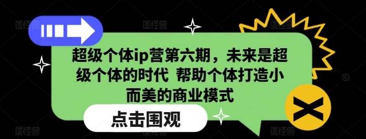 超级个体ip营第六期，未来是超级个体的时代  帮助个体打造小而美的商业模式-网创资源吧