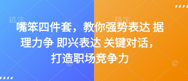 嘴笨四件套，教你强势表达 据理力争 即兴表达 关键对话，打造职场竞争力-网创资源吧