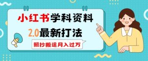 小红书学科资料2.0最新打法,照抄搬运月入过万,可长期操作-网创资源吧
