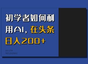 初学者如何利用AI，在头条日入200+-网创资源吧
